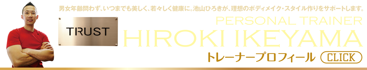 トレーナープロフィール【TRUST 池山ひろき】パーソナルトレーニングジム・名古屋・中村区｜ボディメイク・ダイエット・フィットネス｜筋トレ・ストレッチ・体幹強化｜健康・美容｜基礎代謝・加齢対策